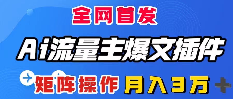 （8328期）AI流量主爆文插件，只需一款插件全自动输出爆文，矩阵操作，月入3W＋-iTZL项目网