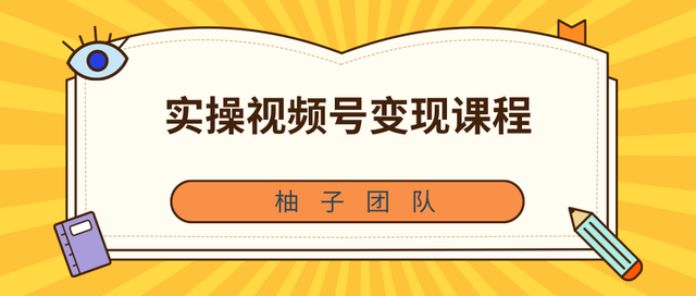 柚子团队内部课程：实操视频号变现课程，助你2021抓住赚钱风口【视频课程】-iTZL项目网