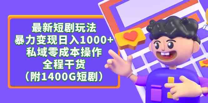 （9420期）最新短剧玩法，暴力变现日入1000+私域零成本操作，全程干货（附1400G短剧）-iTZL项目网