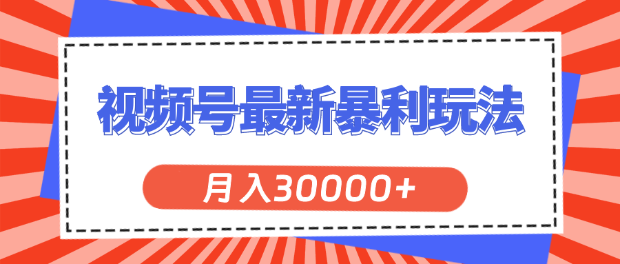 （11588期）视频号最新暴利玩法，轻松月入30000+-iTZL项目网