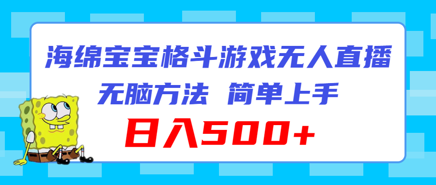 （11739期）海绵宝宝格斗对战无人直播，无脑玩法，简单上手，日入500+-iTZL项目网