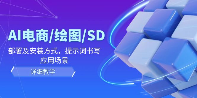 （12157期）AI-电商/绘图/SD/详细教程：部署及安装方式，提示词书写，应用场景-iTZL项目网