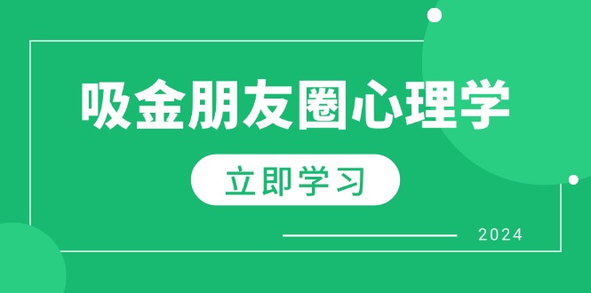 （12899期）朋友圈吸金心理学：揭秘心理学原理，增加业绩，打造个人IP与行业权威-iTZL项目网