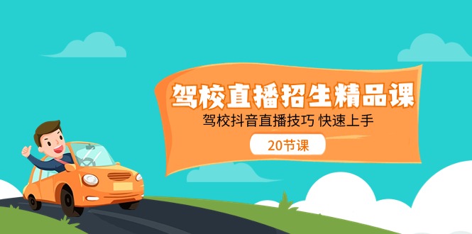 （11163期）驾校直播招生精品课 驾校抖音直播技巧 快速上手（20节课）-iTZL项目网