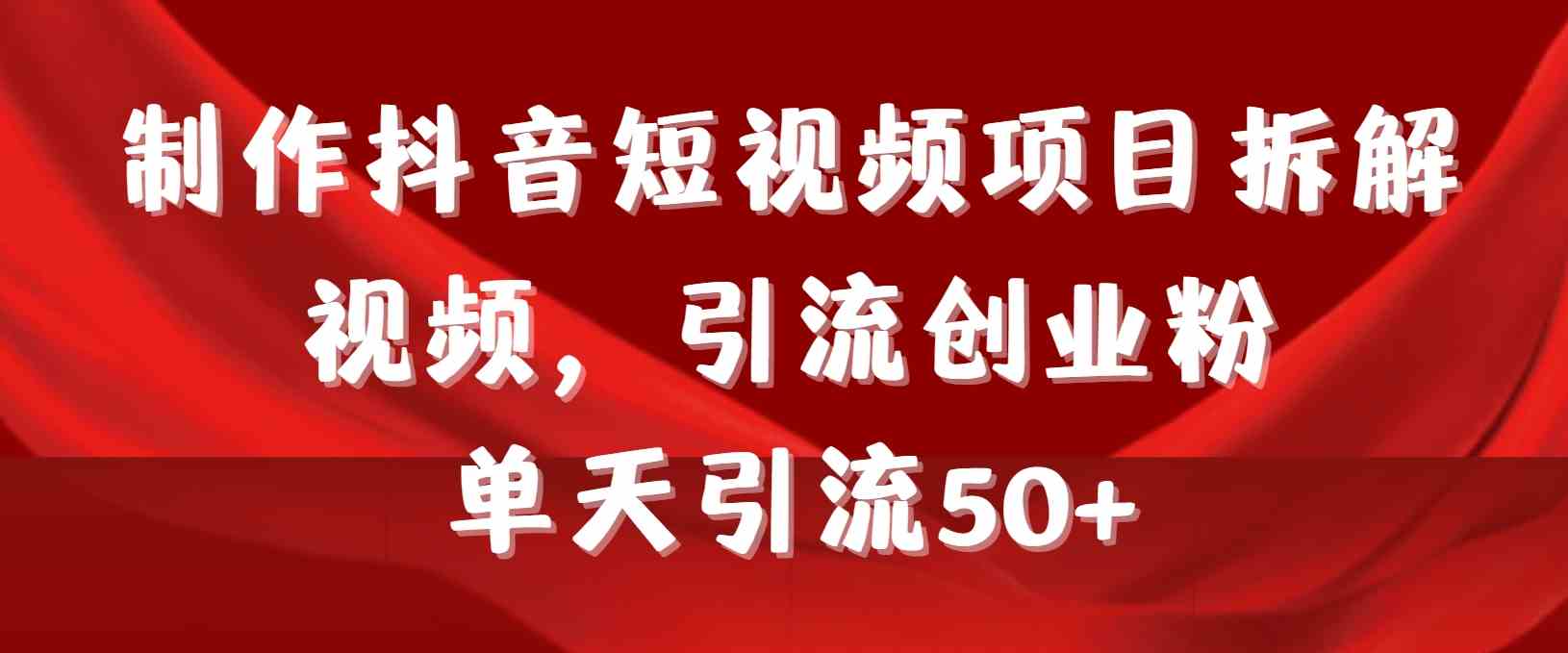 （9218期）制作抖音短视频项目拆解视频引流创业粉，一天引流50+教程+工具+素材-iTZL项目网