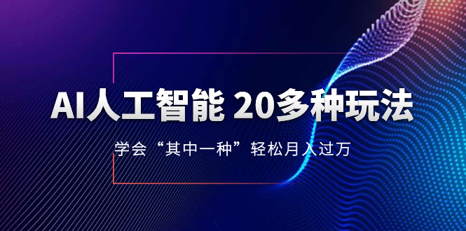 （8082期）AI人工智能 20多种玩法 学会“其中一种”轻松月入过万，持续更新AI最新玩法-iTZL项目网