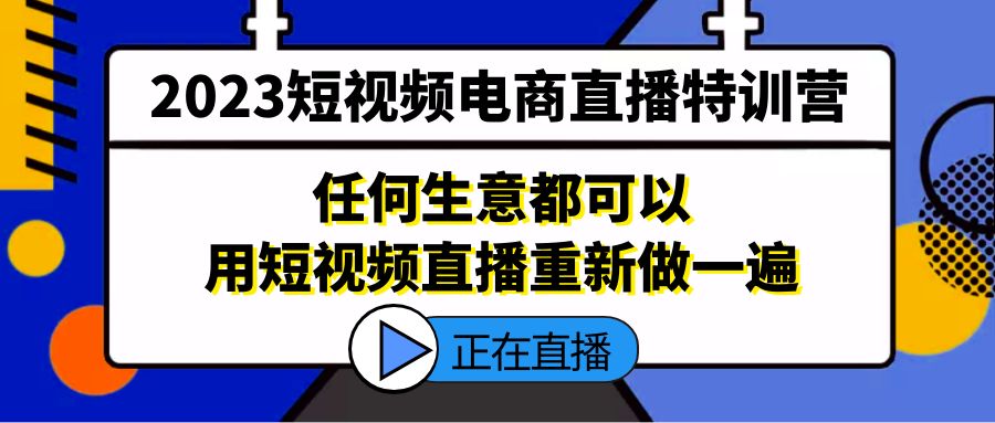 （5319期）2023短视频电商直播特训营，任何生意都可以用短视频直播重新做一遍-iTZL项目网