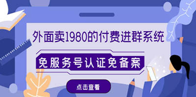 （4580期）外面卖1980的付费进群免服务号认证免备案（源码+教程+变现）-iTZL项目网