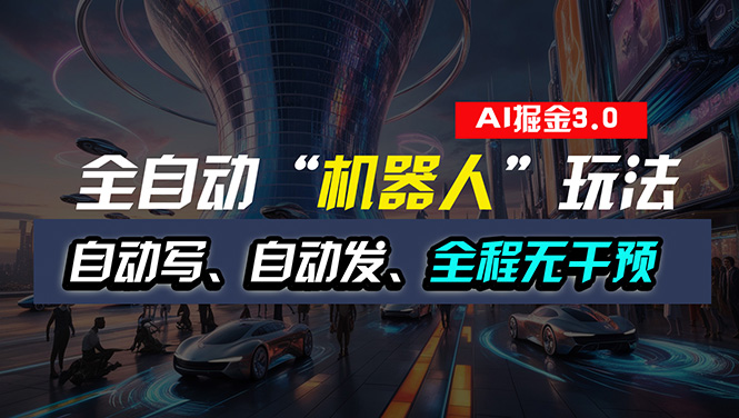 （11121期）全自动掘金“自动化机器人”玩法，自动写作自动发布，全程无干预，完全…-iTZL项目网