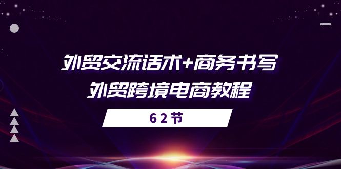 （10981期）外贸 交流话术+ 商务书写-外贸跨境电商教程（56节课）-iTZL项目网