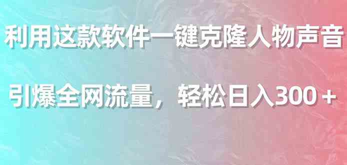 （9167期）利用这款软件一键克隆人物声音，引爆全网流量，轻松日入300＋-iTZL项目网