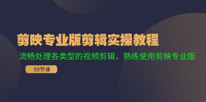 （11969期）剪映专业版剪辑实操教程：流畅处理各类型的视频剪辑，熟练使用剪映专业版-iTZL项目网