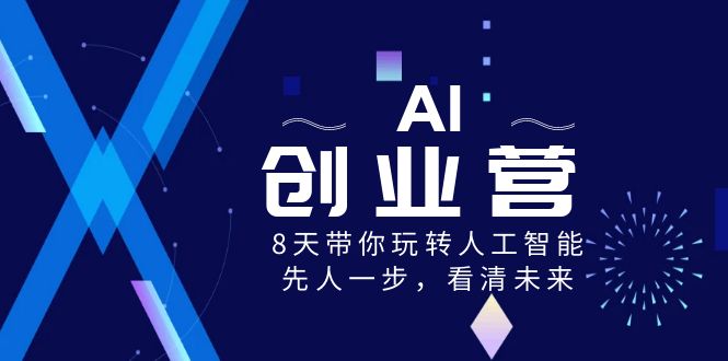 （8523期）AI-创业营，8天带你玩转人工智能，先人一步，看清未来！-iTZL项目网