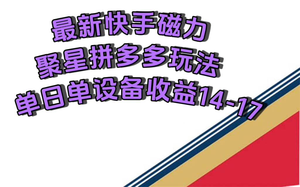 （7483期）最新快手磁力聚星撸拼多多玩法，单设备单日收益14—17元-iTZL项目网