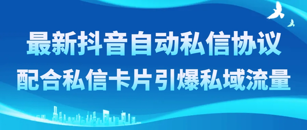 （8284期）最新抖音自动私信协议，配合私信卡片引爆私域流量-iTZL项目网