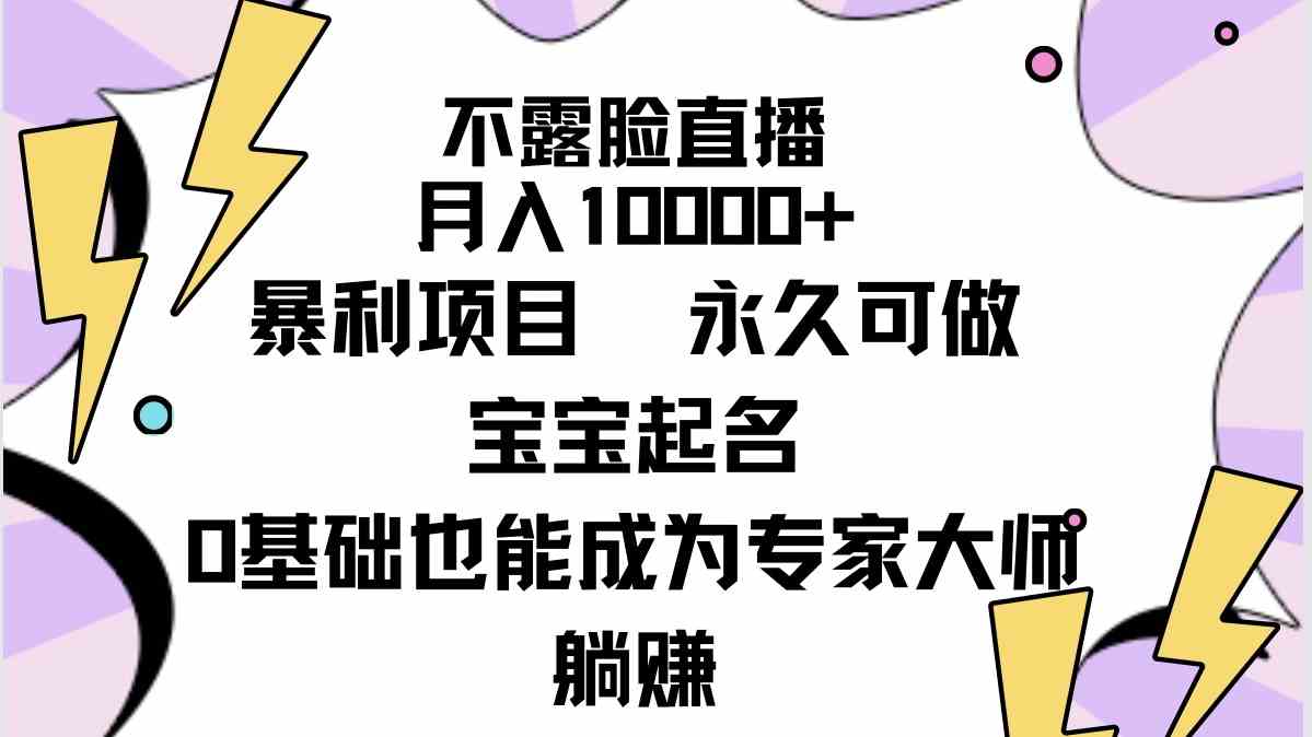 （9326期）不露脸直播，月入10000+暴利项目，永久可做，宝宝起名（详细教程+软件）-iTZL项目网