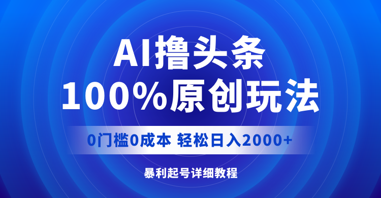 （12174期）AI撸头条，100%原创玩法，0成本0门槛，轻松日入2000+-iTZL项目网