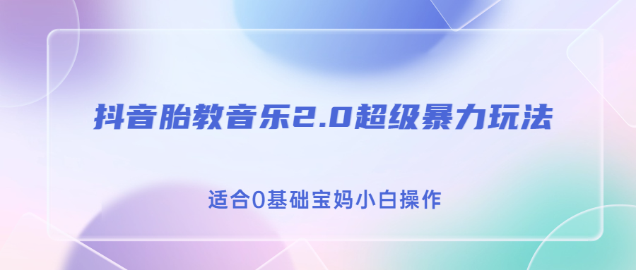 （6915期）抖音胎教音乐2.0，超级暴力变现玩法，日入500+，适合0基础宝妈小白操作-iTZL项目网