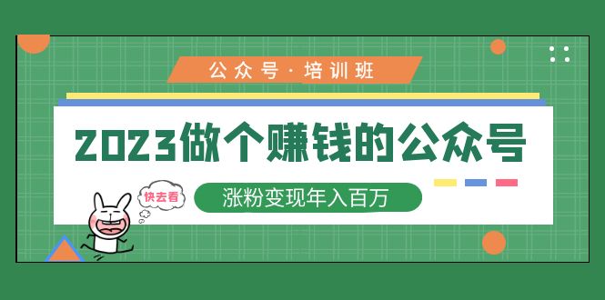 （5012期）2023公众号培训班：2023做个赚钱的公众号，涨粉变现年入百万！-iTZL项目网