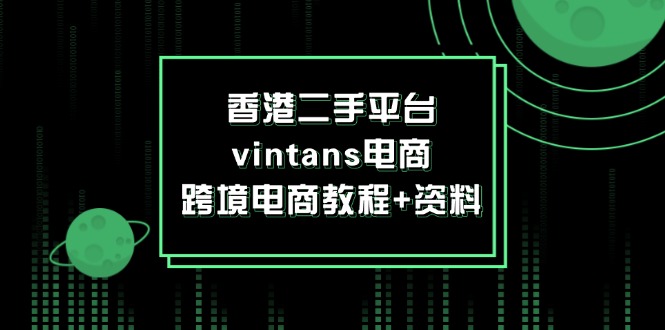 （12054期）香港二手平台vintans电商，跨境电商教程+资料-iTZL项目网