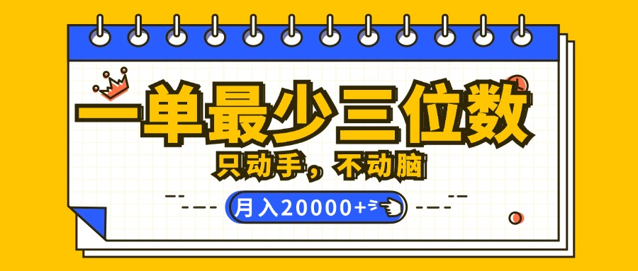 （12379期）一单最少三位数，只动手不动脑，月入2万，看完就能上手，详细教程-iTZL项目网