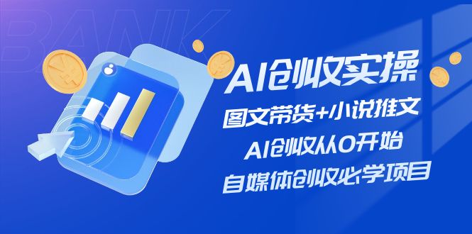 （11638期）AI创收实操—图文带货+小说推文，AI创收从0开始，自媒体创收必学项目-iTZL项目网