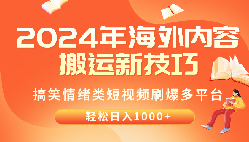 （10234期）2024年海外内容搬运技巧，搞笑情绪类短视频刷爆多平台，轻松日入千元-iTZL项目网