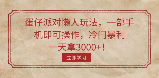 （11867期）蛋仔派对懒人玩法，一部手机即可操作，冷门暴利，一天拿3000+！-iTZL项目网