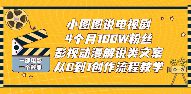 （2760期）小图图说电视剧4个月100W粉丝：影视动漫解说类文案从0到1创作流程教学-iTZL项目网