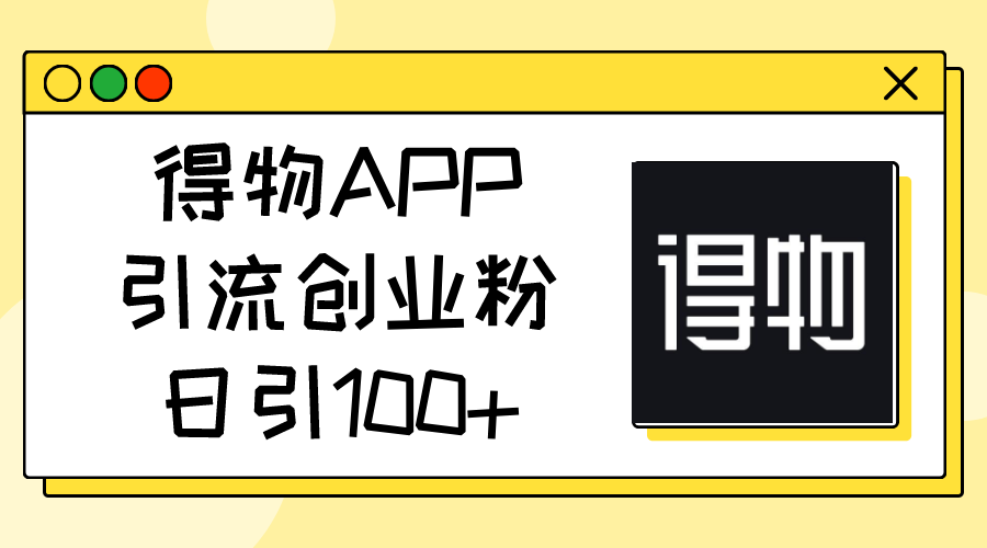 （11027期）得物APP引流创业粉，日引100+-iTZL项目网