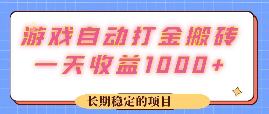 （12669期）游戏 自动打金搬砖，一天收益1000+ 长期稳定的项目-iTZL项目网