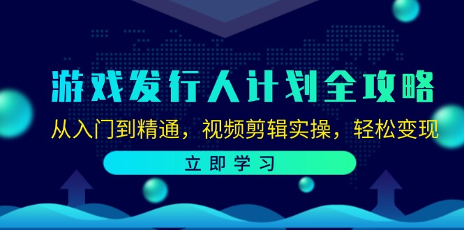 （12478期）游戏发行人计划全攻略：从入门到精通，视频剪辑实操，轻松变现-iTZL项目网