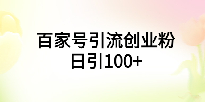 （5994期）百家号引流创业粉日引100+有手机电脑就可以操作！-iTZL项目网