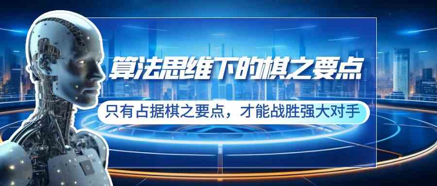 （8977期）算法思维下的棋之要点：只有占据棋之要点，才能战胜强大对手（20节）-iTZL项目网