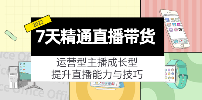 （4032期）7天精通直播带货，运营型主播成长型，提升直播能力与技巧（19节课）-iTZL项目网