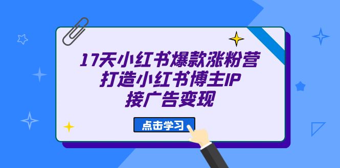 （6843期）17天 小红书爆款 涨粉营（广告变现方向）打造小红书博主IP、接广告变现-iTZL项目网