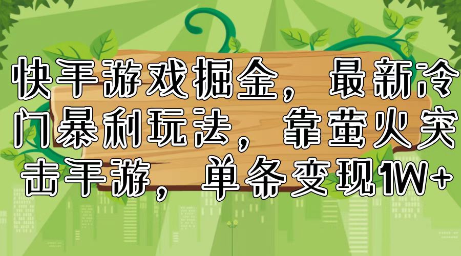 （11851期）快手游戏掘金，最新冷门暴利玩法，靠萤火突击手游，单条变现1W+-iTZL项目网