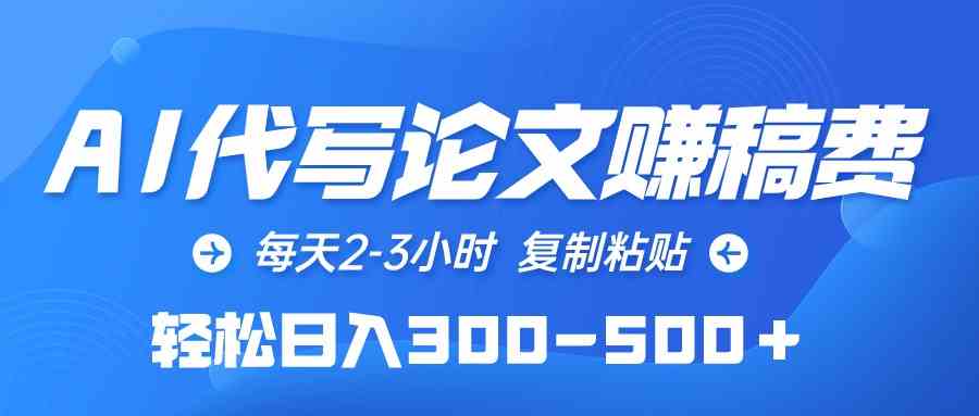 （10042期）AI代写论文赚稿费，每天2-3小时，复制粘贴，轻松日入300-500＋-iTZL项目网