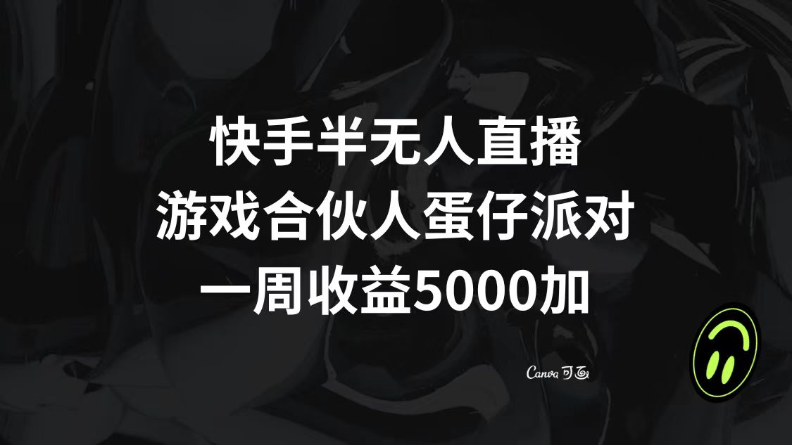 （8347期）快手半无人直播，游戏合伙人蛋仔派对，一周收益5000+-iTZL项目网