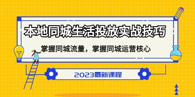 （5140期）本地同城生活投放实战技巧，掌握-同城流量，掌握-同城运营核心！-iTZL项目网