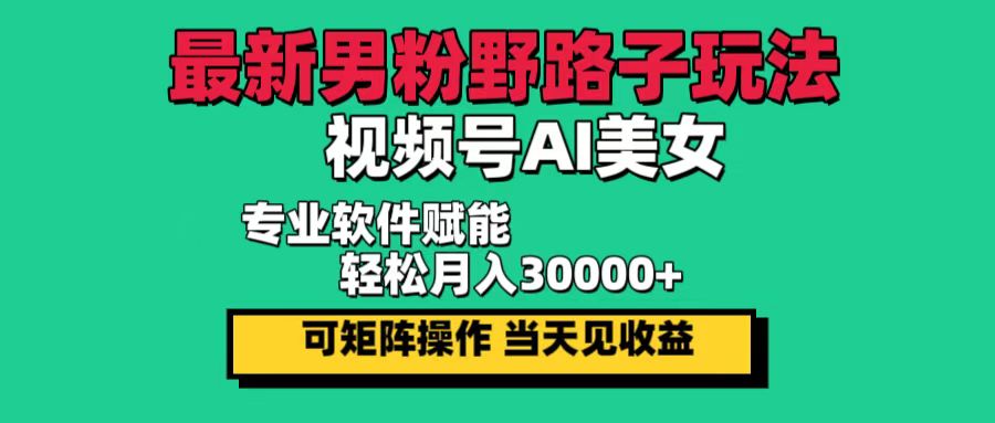 （12909期）最新男粉野路子玩法，视频号AI美女，当天见收益，轻松月入30000＋-iTZL项目网