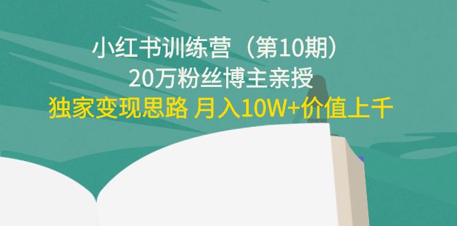 （4172期）小红书训练营（第10期）20万粉丝博主亲授：独家变现思路 月入10W+价值上千-iTZL项目网