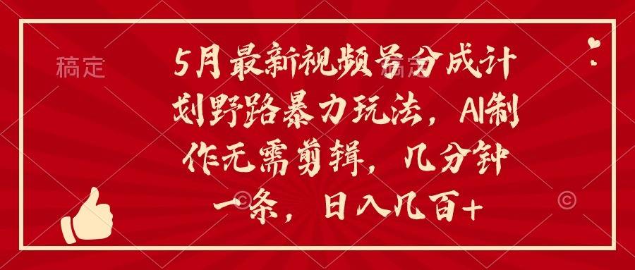 （10488期）5月最新视频号分成计划野路暴力玩法，ai制作，无需剪辑。几分钟一条，…-iTZL项目网