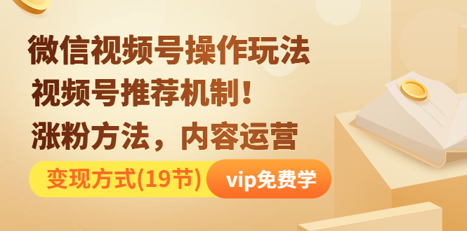 图片[1]-（1262期）微信视频号操作玩法，视频号推荐机制+涨粉方法+内容运营+变现(19节)无水印-iTZL项目网