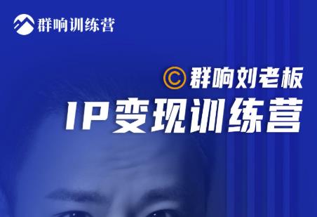 群响刘老板·IP变现训练营第6期：教你搞流量新姿势，IP打造获客私域经营-iTZL项目网