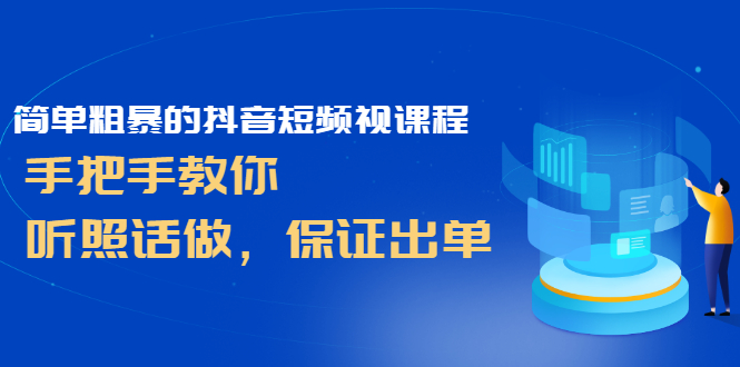 （2464期）简单粗暴的抖音短频视课程，手把手教你，听照话做，保证出单-iTZL项目网