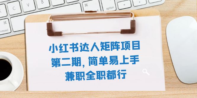 （7772期）小红书达人矩阵项目第二期，简单易上手，兼职全职都行（11节课）-iTZL项目网