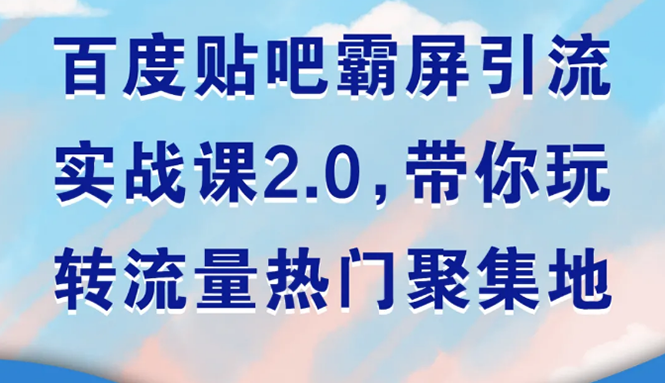 （1527期）百度贴吧霸屏引流实战课2.0，带你玩转流量热门聚集地-iTZL项目网