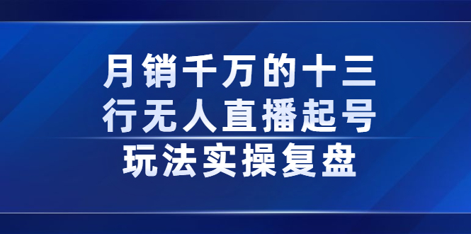 （2294期）月销千万的十三行无人直播起号玩法实操复盘分享-iTZL项目网