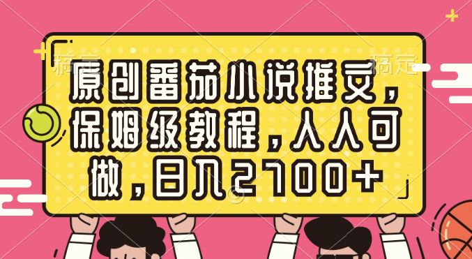 （8581期）原创番茄小说推文，保姆级教程，人人可做，日入2700+-iTZL项目网